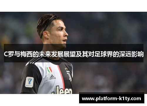 C罗与梅西的未来发展展望及其对足球界的深远影响