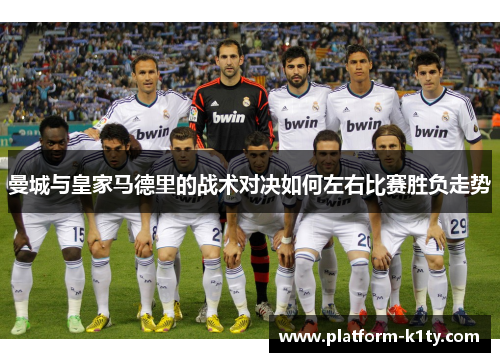 曼城与皇家马德里的战术对决如何左右比赛胜负走势