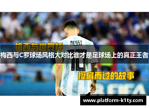 梅西与C罗球场风格大对比谁才是足球场上的真正王者
