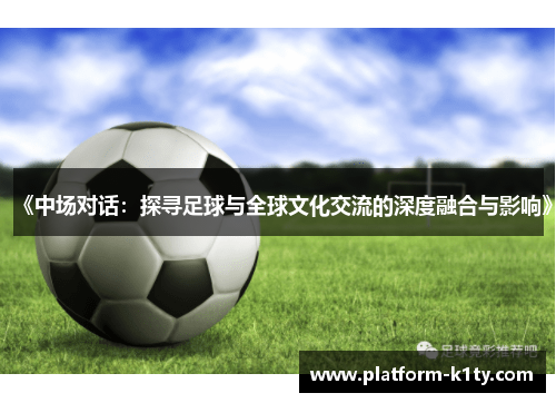 《中场对话：探寻足球与全球文化交流的深度融合与影响》