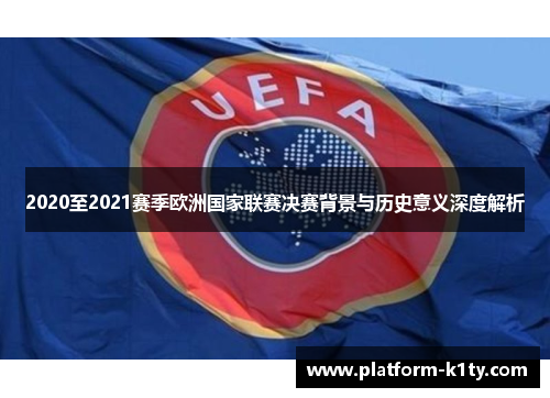 2020至2021赛季欧洲国家联赛决赛背景与历史意义深度解析