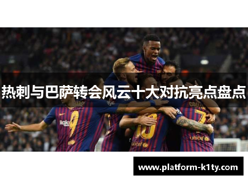 热刺与巴萨转会风云十大对抗亮点盘点