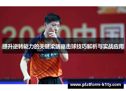 提升逆转能力的关键梁靖崑击球技巧解析与实战应用