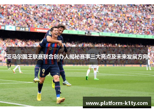 亚马尔国王联赛联合创办人揭秘赛事三大亮点及未来发展方向