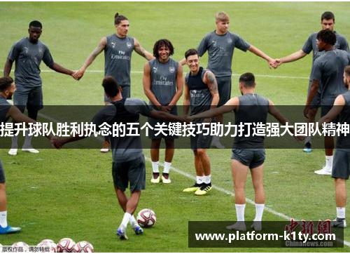 提升球队胜利执念的五个关键技巧助力打造强大团队精神