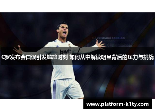 C罗发布会口误引发尴尬时刻 如何从中解读明星背后的压力与挑战