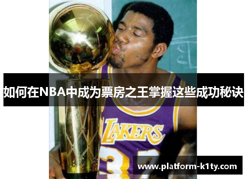 如何在NBA中成为票房之王掌握这些成功秘诀