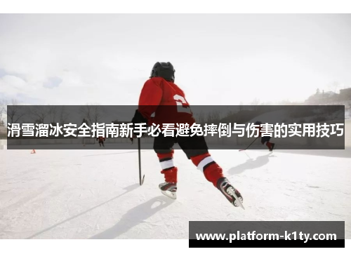 滑雪溜冰安全指南新手必看避免摔倒与伤害的实用技巧