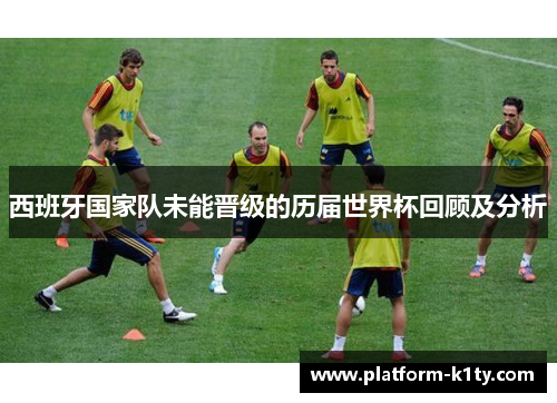 西班牙国家队未能晋级的历届世界杯回顾及分析
