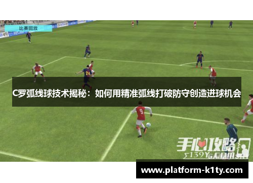 C罗弧线球技术揭秘：如何用精准弧线打破防守创造进球机会