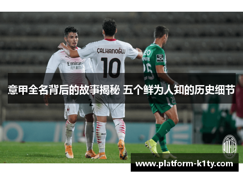 意甲全名背后的故事揭秘 五个鲜为人知的历史细节